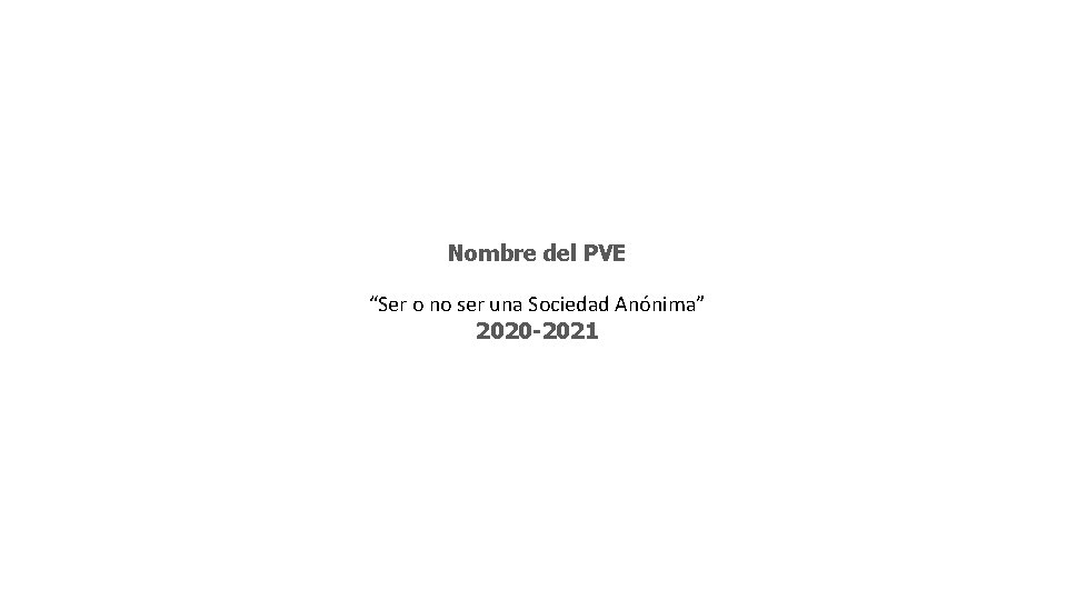 Nombre del PVE “Ser o no ser una Sociedad Anónima” 2020 -2021 