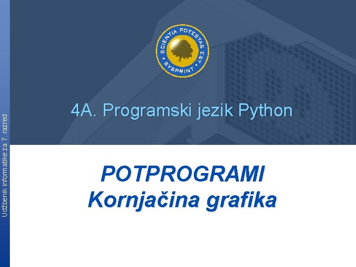 Udžbenik informatike za 7. razred 4 A. Programski jezik Python POTPROGRAMI Kornjačina grafika 