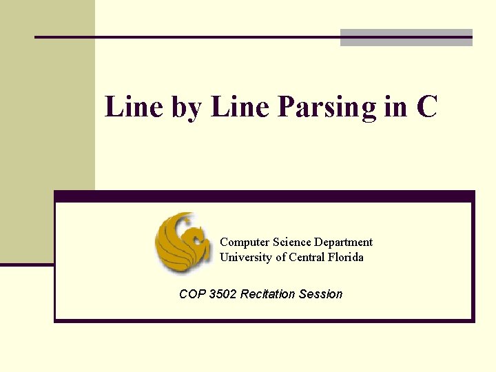 Line by Line Parsing in C Computer Science Department University of Central Florida COP