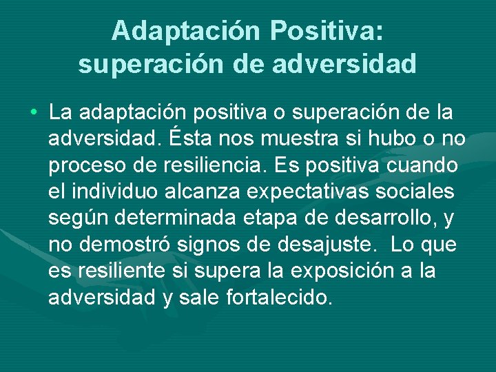 Adaptación Positiva: superación de adversidad • La adaptación positiva o superación de la adversidad.