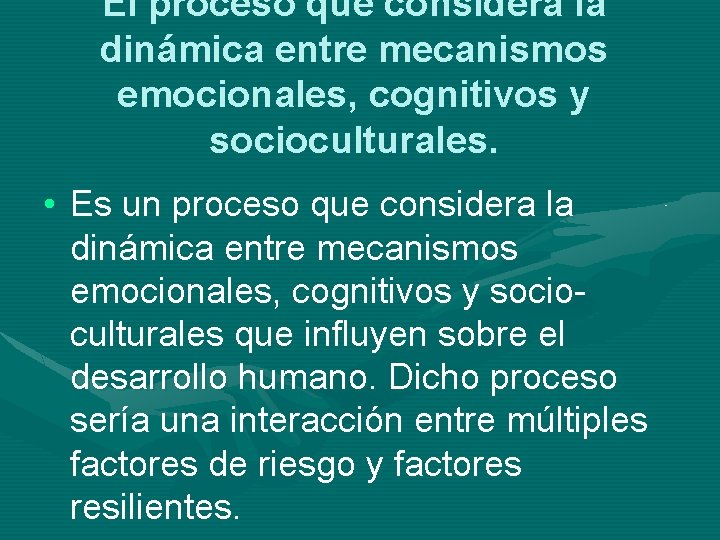 El proceso que considera la dinámica entre mecanismos emocionales, cognitivos y socioculturales. • Es