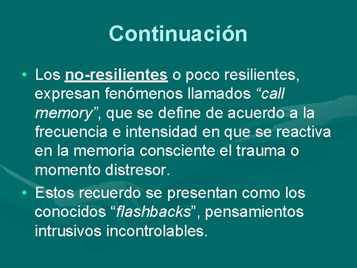 Continuación • Los no-resilientes o poco resilientes, expresan fenómenos llamados “call memory”, que se