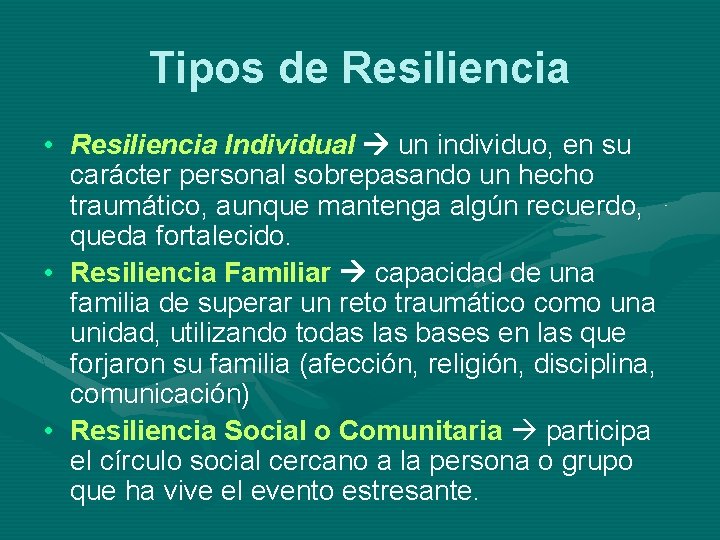 Tipos de Resiliencia • Resiliencia Individual un individuo, en su carácter personal sobrepasando un