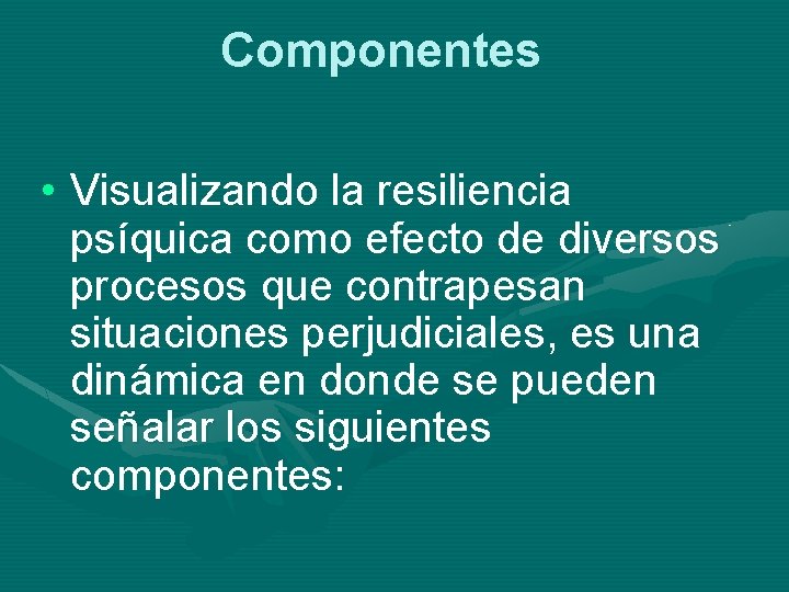 Componentes • Visualizando la resiliencia psíquica como efecto de diversos procesos que contrapesan situaciones