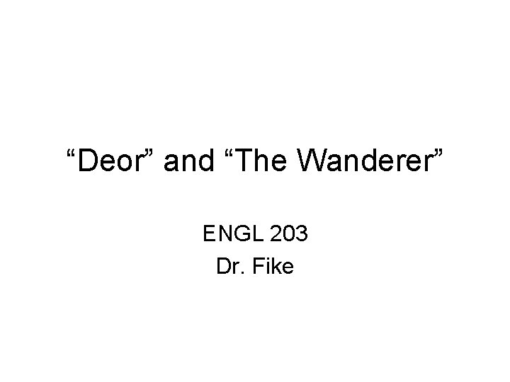 “Deor” and “The Wanderer” ENGL 203 Dr. Fike 