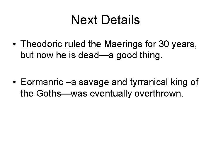 Next Details • Theodoric ruled the Maerings for 30 years, but now he is