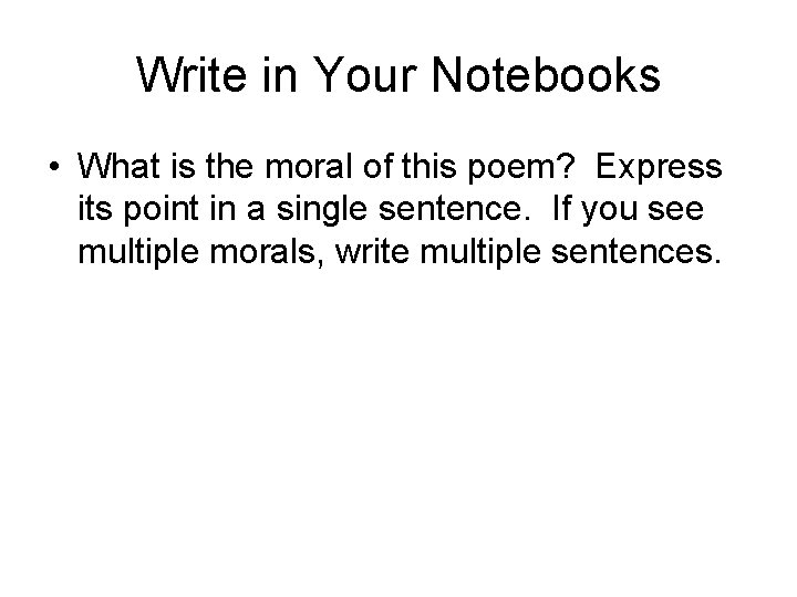 Write in Your Notebooks • What is the moral of this poem? Express its