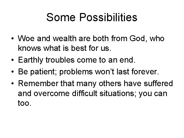 Some Possibilities • Woe and wealth are both from God, who knows what is