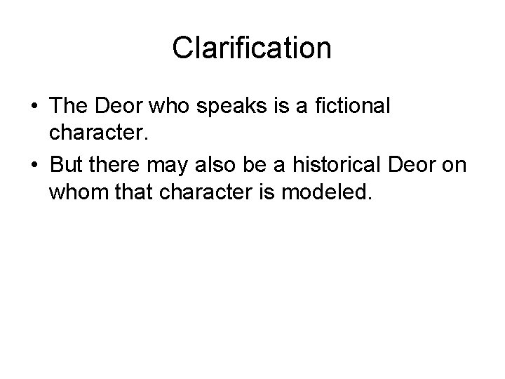 Clarification • The Deor who speaks is a fictional character. • But there may