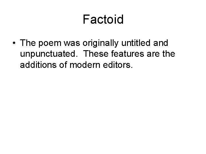Factoid • The poem was originally untitled and unpunctuated. These features are the additions