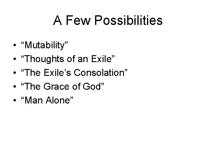 A Few Possibilities • • • “Mutability” “Thoughts of an Exile” “The Exile’s Consolation”