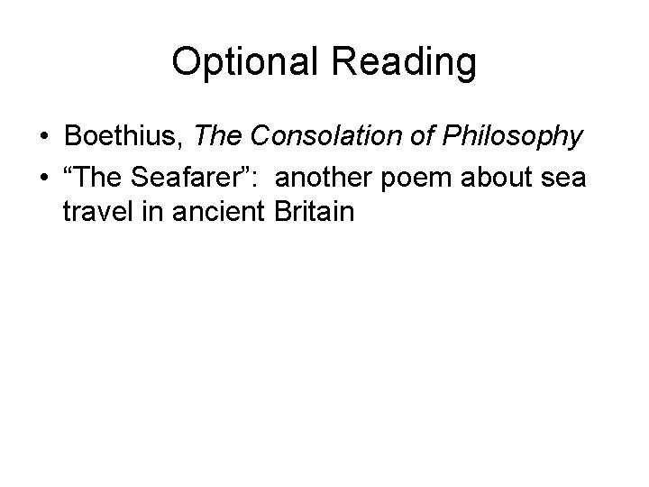 Optional Reading • Boethius, The Consolation of Philosophy • “The Seafarer”: another poem about