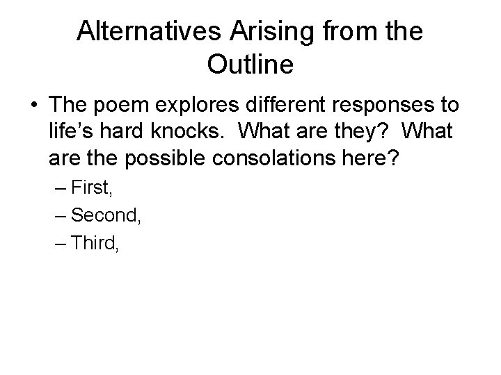 Alternatives Arising from the Outline • The poem explores different responses to life’s hard