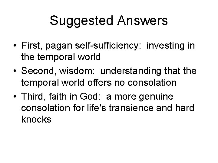 Suggested Answers • First, pagan self-sufficiency: investing in the temporal world • Second, wisdom: