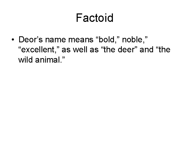 Factoid • Deor’s name means “bold, ” noble, ” “excellent, ” as well as