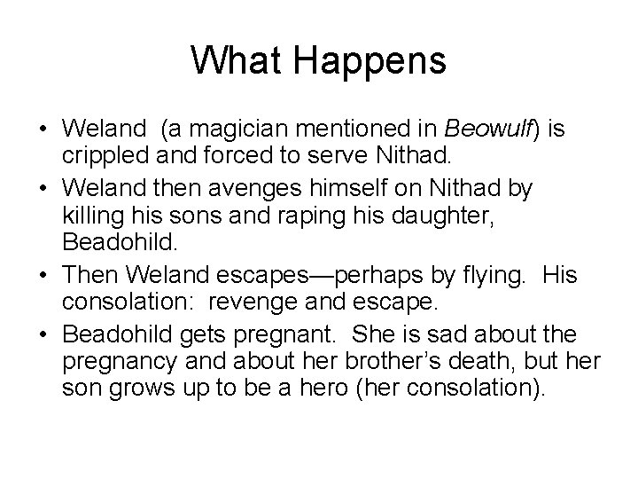 What Happens • Weland (a magician mentioned in Beowulf) is crippled and forced to