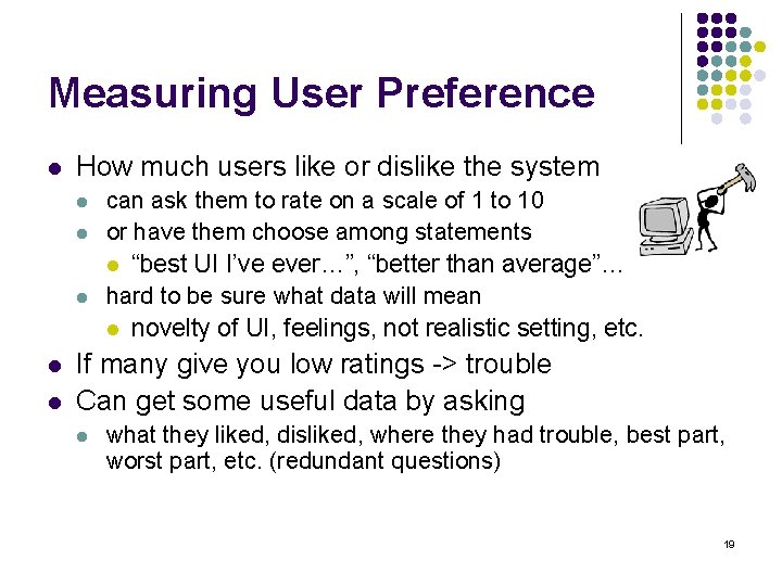 Measuring User Preference l How much users like or dislike the system l l