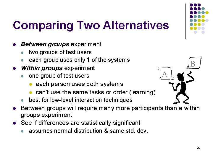 Comparing Two Alternatives l l Between groups experiment l two groups of test users