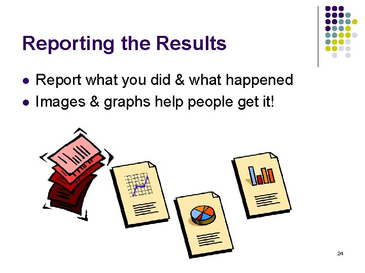 Reporting the Results l l Report what you did & what happened Images &