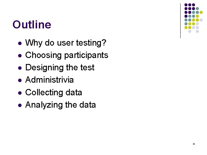 Outline l l l Why do user testing? Choosing participants Designing the test Administrivia