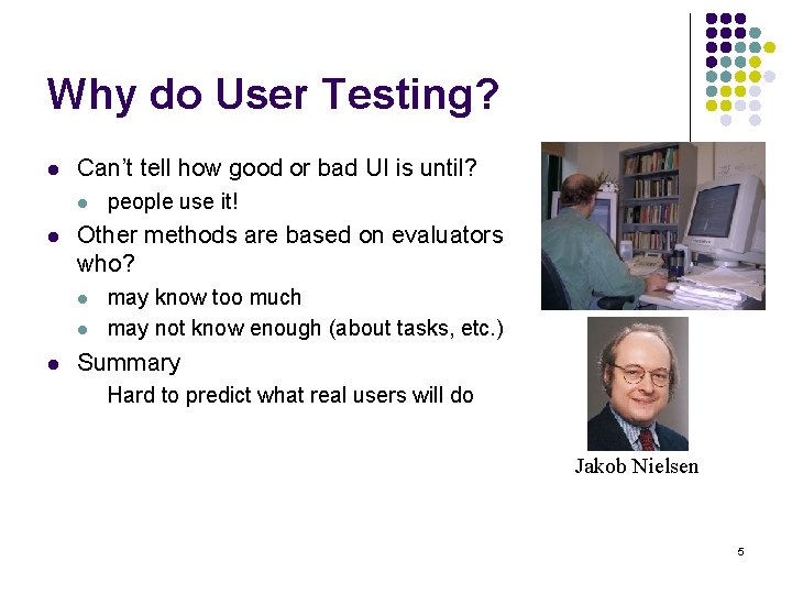 Why do User Testing? l Can’t tell how good or bad UI is until?