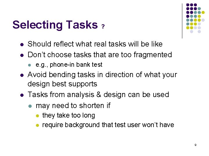Selecting Tasks ? l l Should reflect what real tasks will be like Don’t