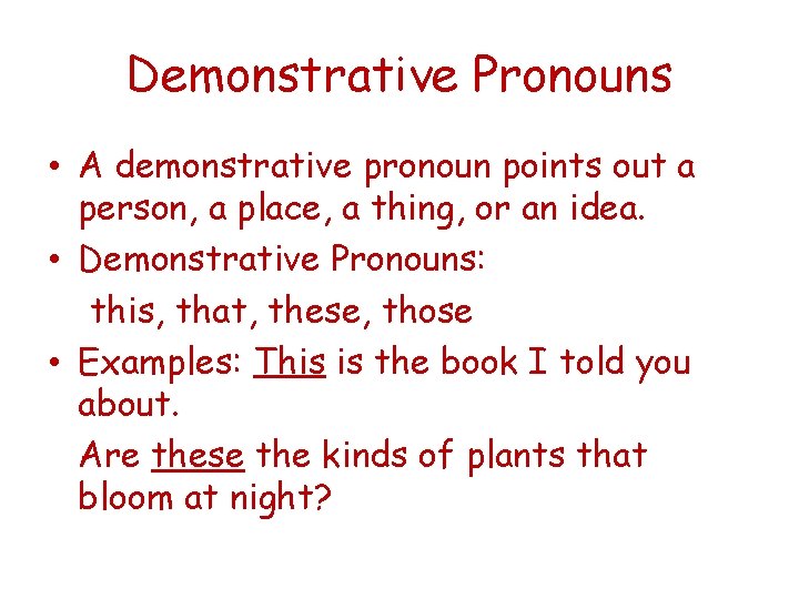 Demonstrative Pronouns • A demonstrative pronoun points out a person, a place, a thing,