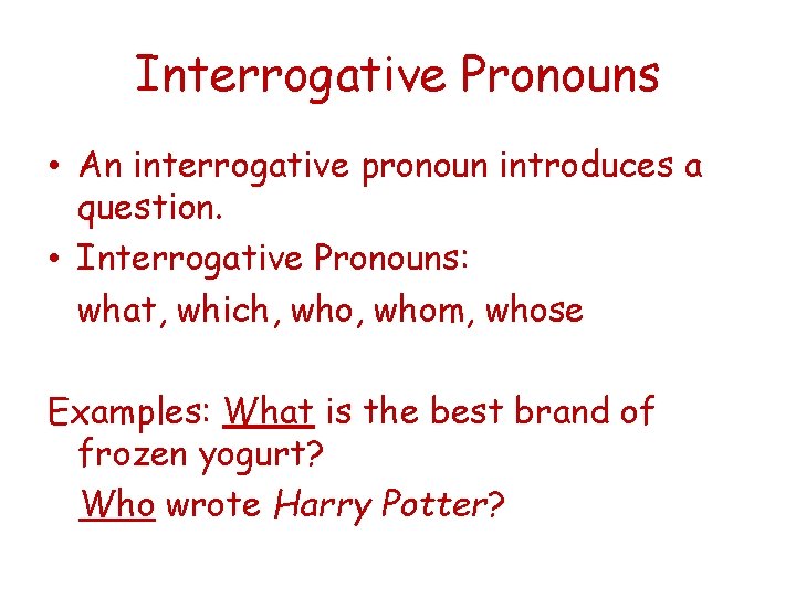 Interrogative Pronouns • An interrogative pronoun introduces a question. • Interrogative Pronouns: what, which,