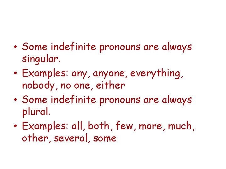  • Some indefinite pronouns are always singular. • Examples: any, anyone, everything, nobody,