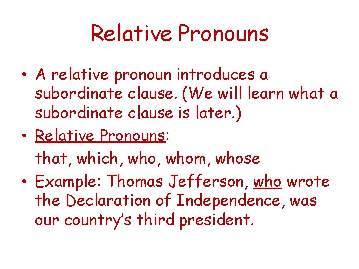 Relative Pronouns • A relative pronoun introduces a subordinate clause. (We will learn what