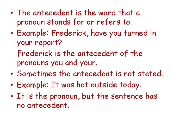  • The antecedent is the word that a pronoun stands for or refers