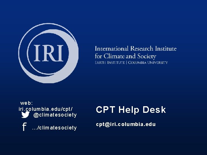 web: iri. columbia. edu/cpt/ @climatesociety …/climatesociety CPT Help Desk cpt@iri. columbia. edu 