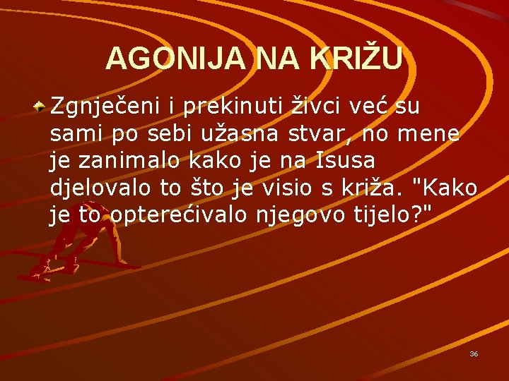 AGONIJA NA KRIŽU Zgnječeni i prekinuti živci već su sami po sebi užasna stvar,