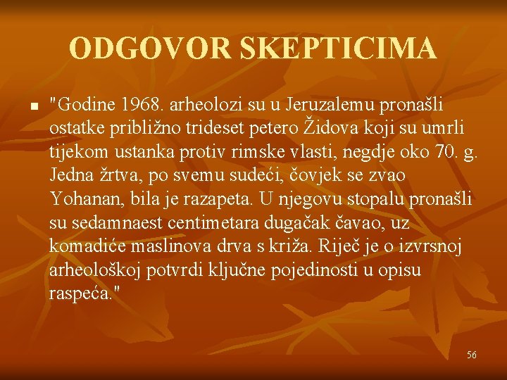 ODGOVOR SKEPTICIMA n "Godine 1968. arheolozi su u Jeruzalemu pronašli ostatke približno trideset petero