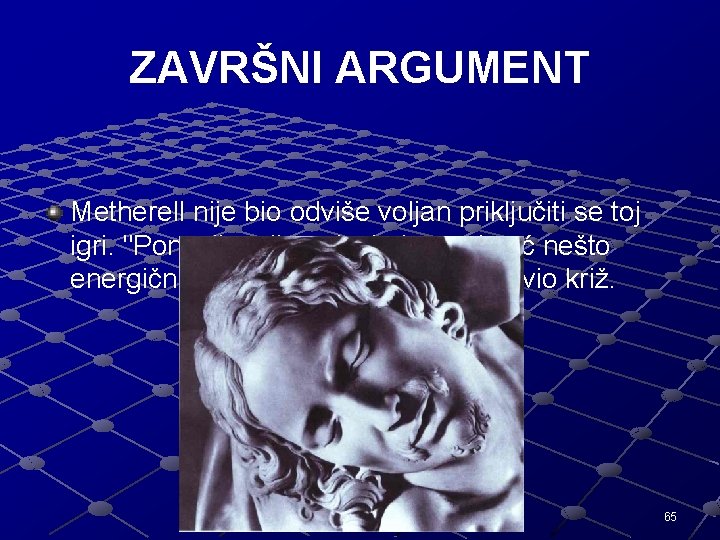 ZAVRŠNI ARGUMENT Metherell nije bio odviše voljan priključiti se toj igri. "Ponavljam, " naglasio