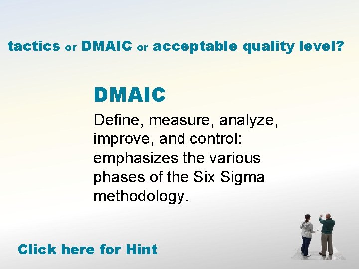 tactics or DMAIC or acceptable quality level? DMAIC Define, measure, analyze, improve, and control: