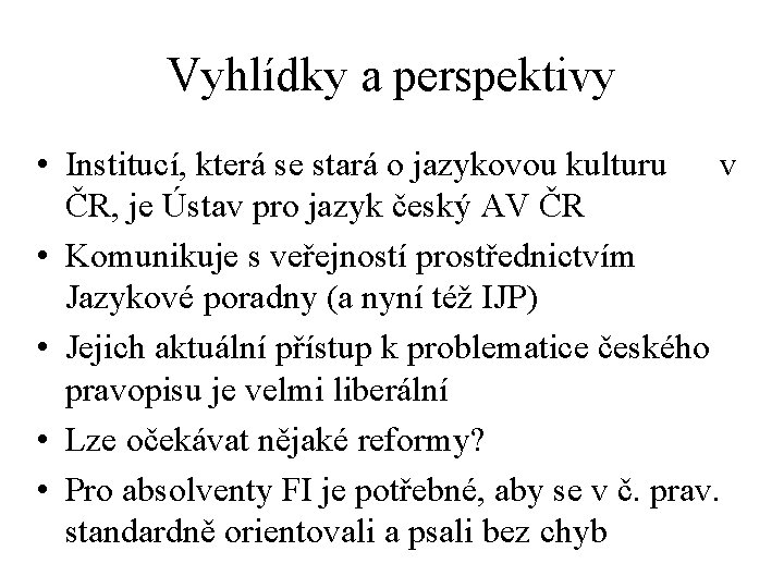 Vyhlídky a perspektivy • Institucí, která se stará o jazykovou kulturu v ČR, je