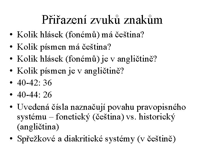 Přiřazení zvuků znakům • • Kolik hlásek (fonémů) má čeština? Kolik písmen má čeština?