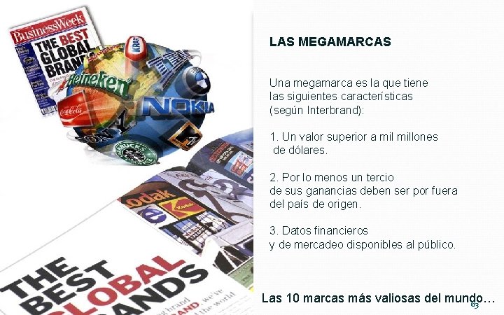 LAS MEGAMARCAS Una megamarca es la que tiene las siguientes características (según Interbrand): 1.