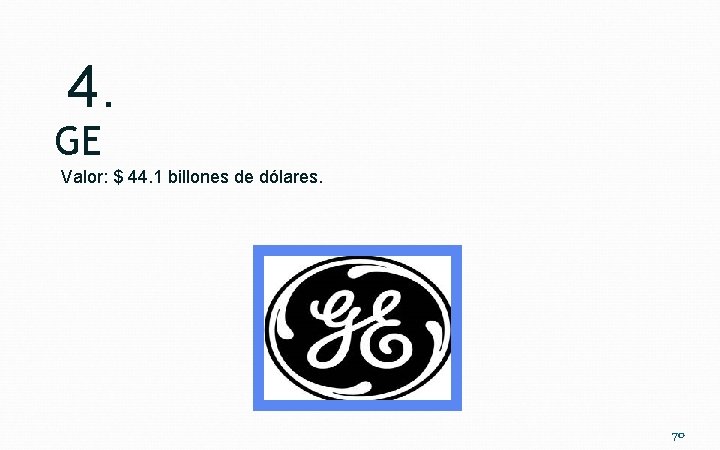 4. GE Valor: $ 44. 1 billones de dólares. 70 