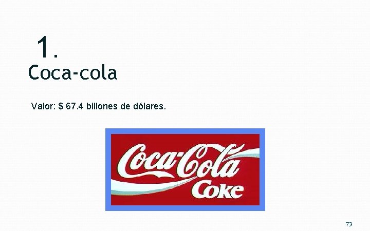 1. Coca-cola Valor: $ 67. 4 billones de dólares. 73 
