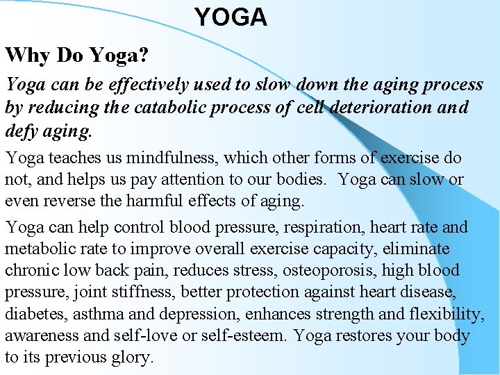 YOGA Why Do Yoga? Yoga can be effectively used to slow down the aging YOGA Why Do Yoga? Yoga can be effectively used to slow down the aging