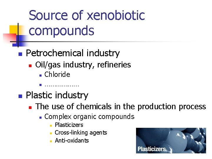 Source of xenobiotic compounds n Petrochemical industry n Oil/gas industry, refineries n n n Source of xenobiotic compounds n Petrochemical industry n Oil/gas industry, refineries n n n