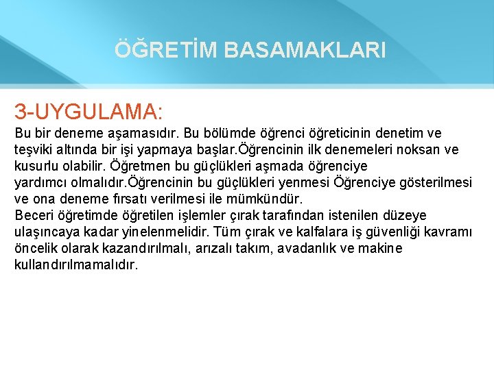 ÖĞRETİM BASAMAKLARI 3 -UYGULAMA: Bu bir deneme aşamasıdır. Bu bölümde öğrenci öğreticinin denetim ve