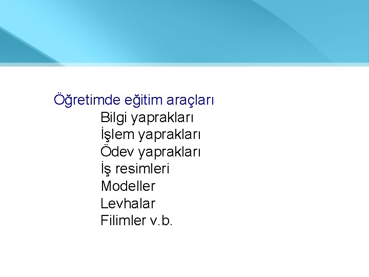  Öğretimde eğitim araçları Bilgi yaprakları İşlem yaprakları Ödev yaprakları İş resimleri Modeller Levhalar