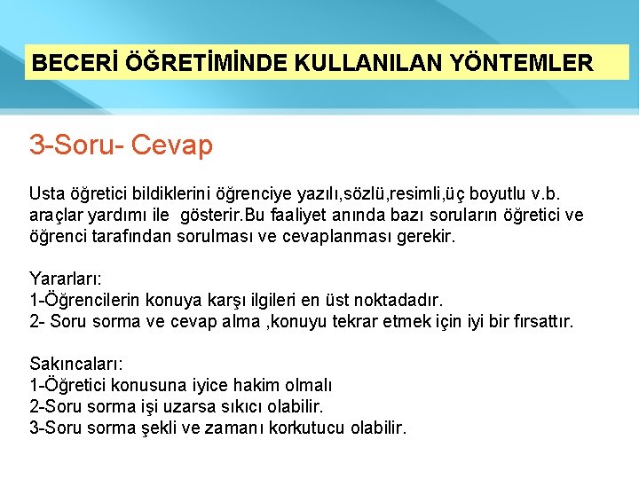 BECERİ ÖĞRETİMİNDE KULLANILAN YÖNTEMLER 3 -Soru- Cevap Usta öğretici bildiklerini öğrenciye yazılı, sözlü, resimli,