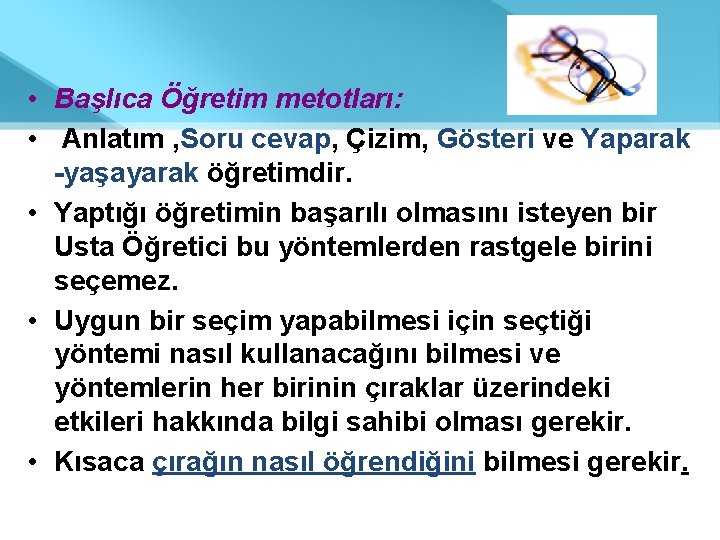  • Başlıca Öğretim metotları: • Anlatım , Soru cevap, Çizim, Gösteri ve Yaparak