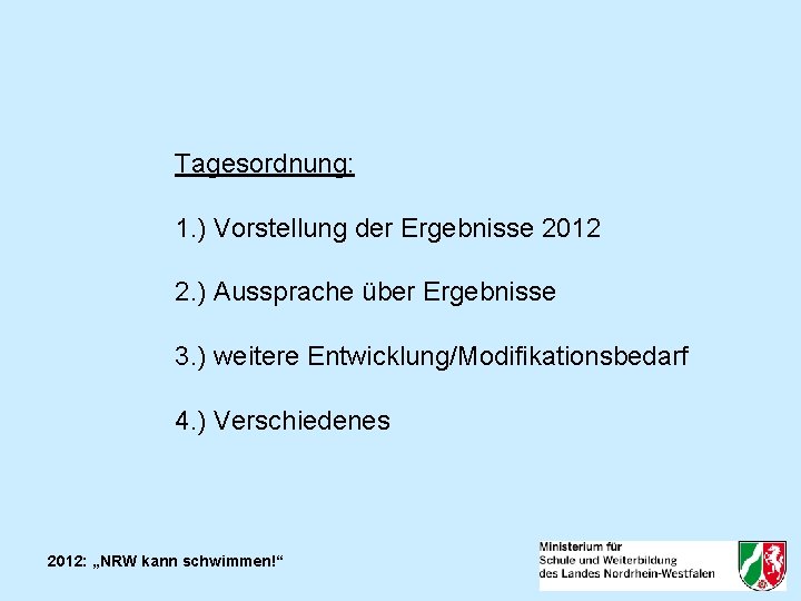 Tagesordnung: 1. ) Vorstellung der Ergebnisse 2012 2. ) Aussprache über Ergebnisse 3. )