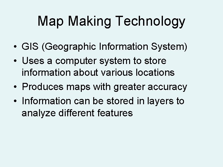 Map Making Technology • GIS (Geographic Information System) • Uses a computer system to