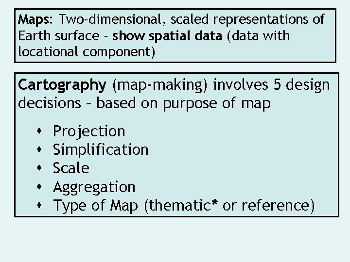 Maps: Two-dimensional, scaled representations of Earth surface - show spatial data (data with locational